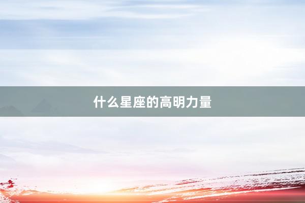 什么星座的高明力量