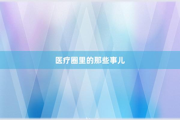 医疗圈里的那些事儿