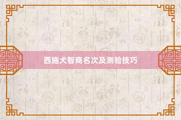 西施犬智商名次及测验技巧